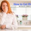 How to Get Rid of Bleach Smell